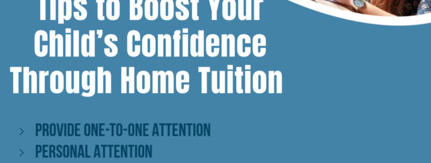 Tips to Boost Your Child’s Confidence Through Home Tuition
